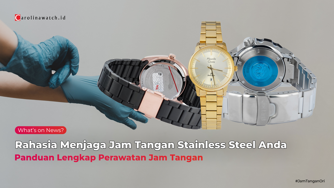 Rahasia Menjaga Jam Tangan Stainless Steel Anda Tetap Berkilau dan Berfungsi Sempurna: Panduan Lengkap Perawatan Jam Tangan