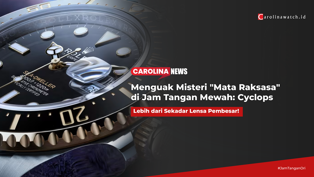 Menguak Misteri "Mata Raksasa" di Jam Tangan Mewah: Cyclops, Lebih dari Sekadar Lensa Pembesar!