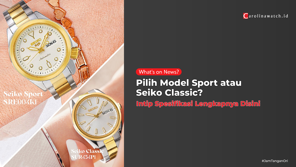 Bingung Pilih Seiko Sport atau Classic? Intip Dulu Spesifikasinya Disini