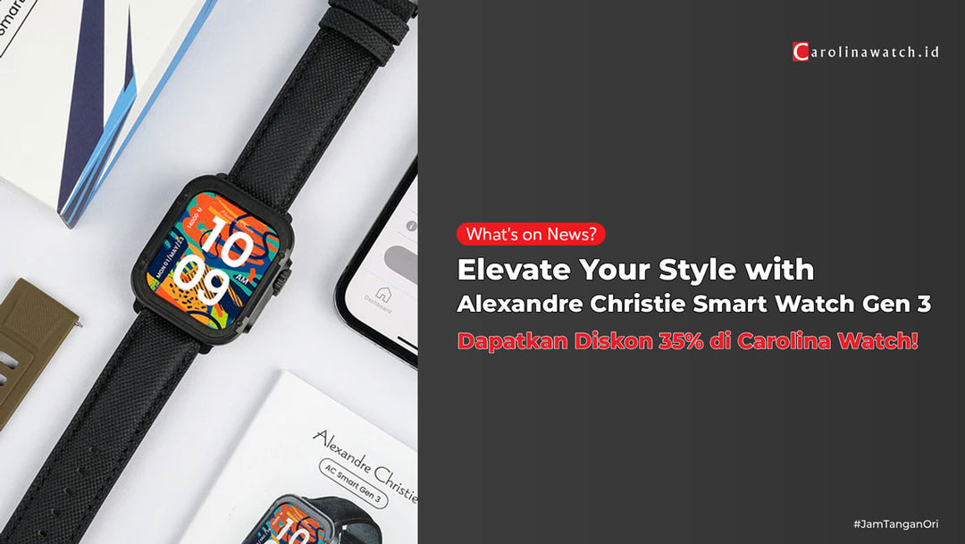 Elevate Your Style with Alexandre Christie Smart Watch Gen 3: Dapatkan Diskon 35% di Carolina Watch!