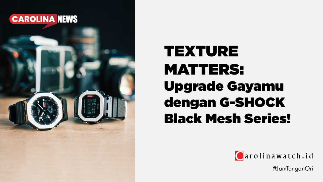 TEXTURE MATTERS: Upgrade Gayamu dengan G-SHOCK Black Mesh Series!